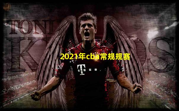 2021年cba常规规赛