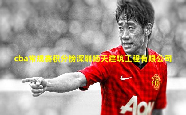 cba常规赛积分榜深圳扬天建筑工程有限公司