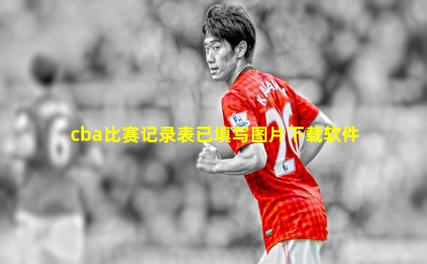 cba比赛记录表已填写图片下载软件