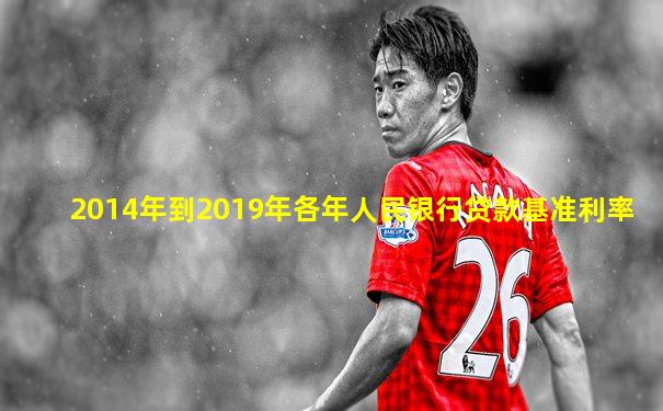 2014年到2019年各年人民银行贷款基准利率