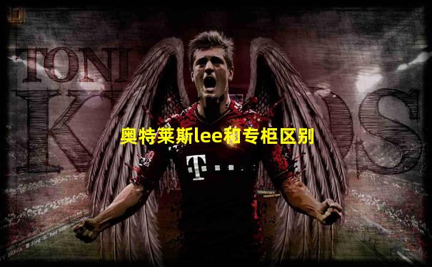 奥特莱斯lee和专柜区别