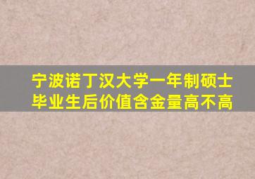 宁波诺丁汉大学一年制硕士毕业生后价值含金量高不高