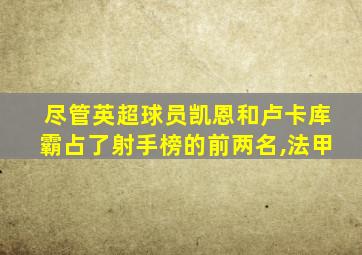 尽管英超球员凯恩和卢卡库霸占了射手榜的前两名,法甲