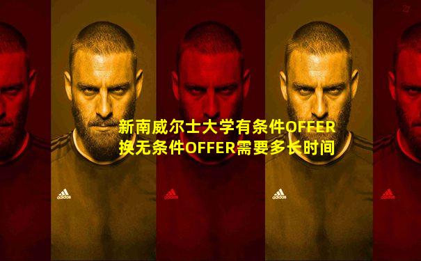 新南威尔士大学有条件OFFER换无条件OFFER需要多长时间