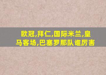 欧冠,拜仁,国际米兰,皇马客场,巴塞罗那队谁厉害