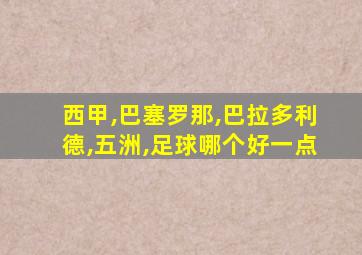 西甲,巴塞罗那,巴拉多利德,五洲,足球哪个好一点