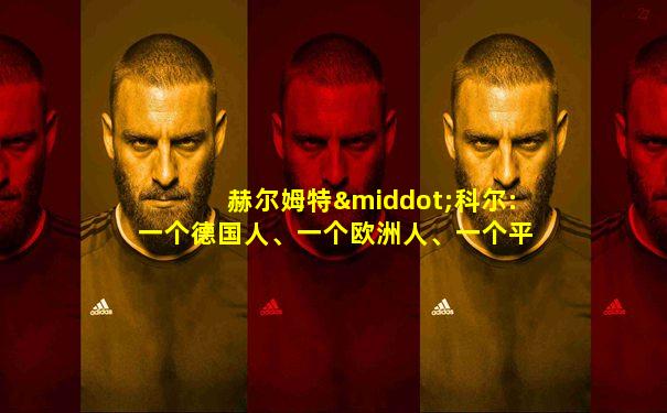 赫尔姆特·科尔:一个德国人、一个欧洲人、一个平凡人