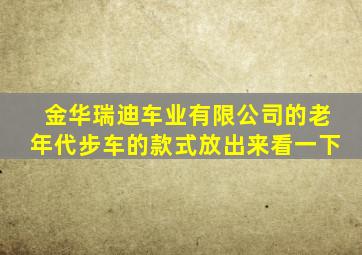 金华瑞迪车业有限公司的老年代步车的款式放出来看一下