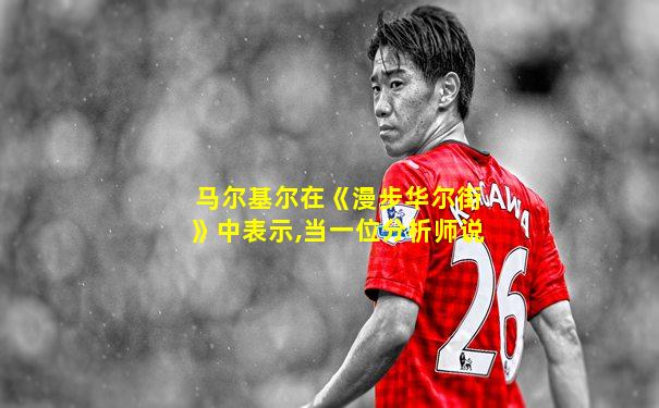 马尔基尔在《漫步华尔街》中表示,当一位分析师说